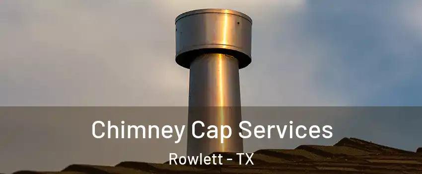  Chimney Cap Services Rowlett - TX
