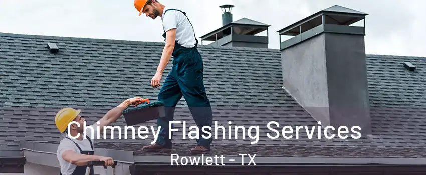 Chimney Flashing Services Rowlett - TX