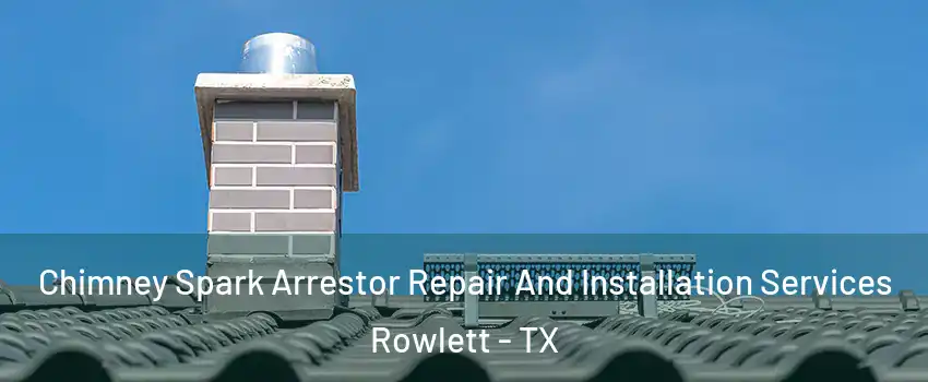  Chimney Spark Arrestor Repair And Installation Services Rowlett - TX