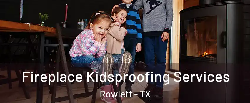  Fireplace Kidsproofing Services Rowlett - TX