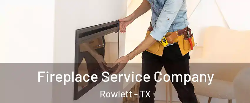  Fireplace Service Company Rowlett - TX