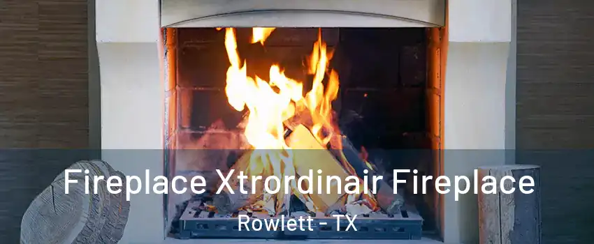  Fireplace Xtrordinair Fireplace Rowlett - TX