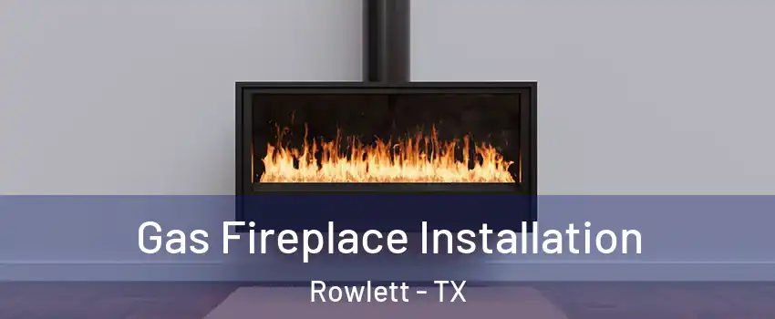  Gas Fireplace Installation Rowlett - TX