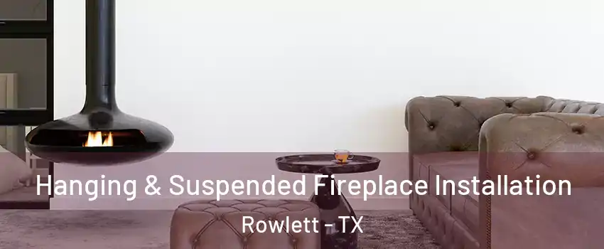 Hanging & Suspended Fireplace Installation Rowlett - TX