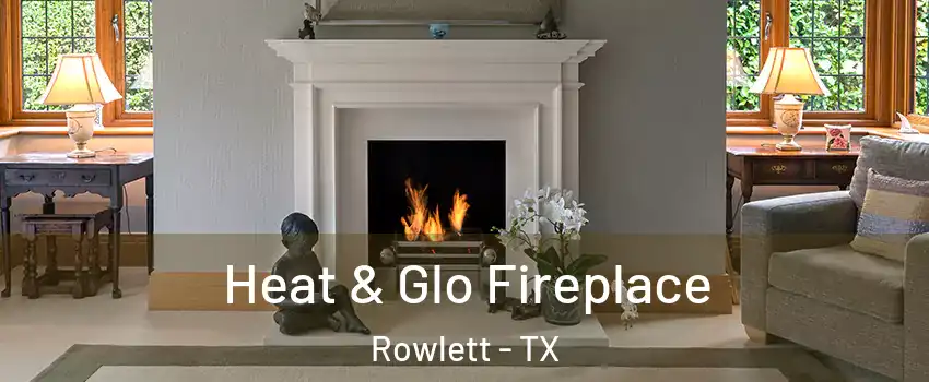  Heat & Glo Fireplace Rowlett - TX
