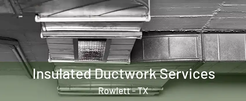  Insulated Ductwork Services Rowlett - TX