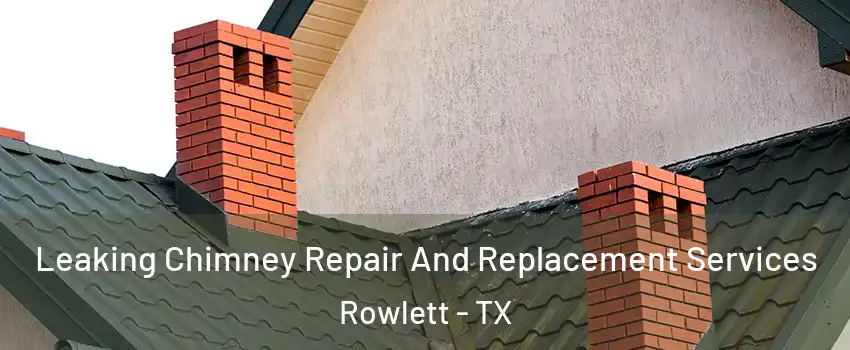  Leaking Chimney Repair And Replacement Services Rowlett - TX