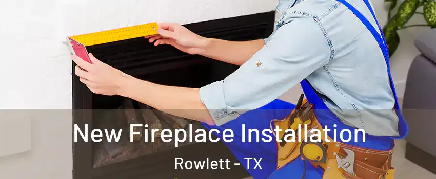  New Fireplace Installation Rowlett - TX