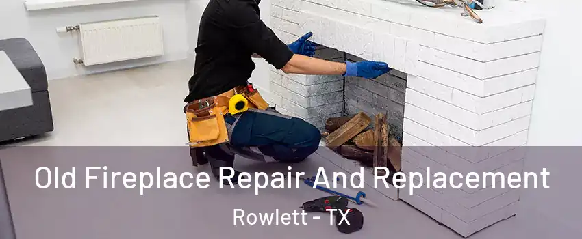  Old Fireplace Repair And Replacement Rowlett - TX