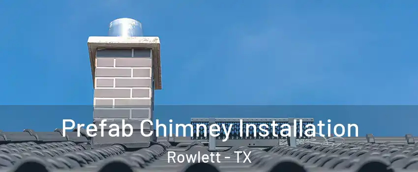 Prefab Chimney Installation Rowlett - TX