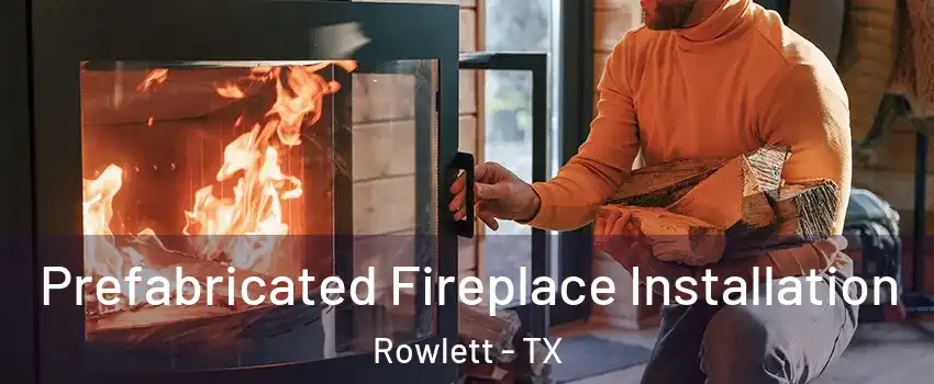  Prefabricated Fireplace Installation Rowlett - TX