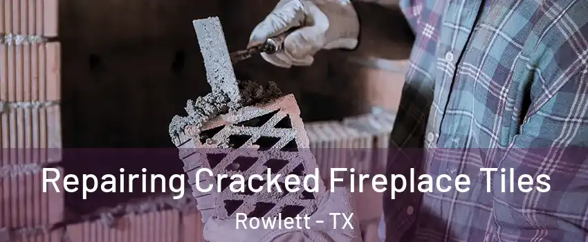  Repairing Cracked Fireplace Tiles Rowlett - TX