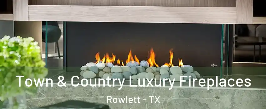  Town & Country Luxury Fireplaces Rowlett - TX