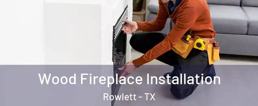  Wood Fireplace Installation Rowlett - TX
