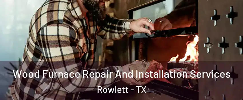  Wood Furnace Repair And Installation Services Rowlett - TX